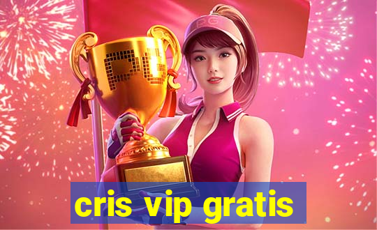 cris vip gratis